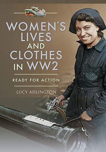 Women's Lives and Clothes in WW2 : Ready for Action