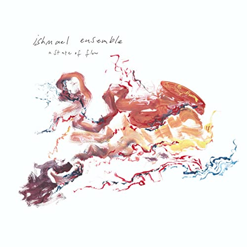Album cover for Ishmael Ensemble’s “A State Of Flow” with abstract paint strokes.