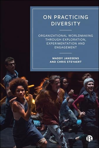 On Practicing Diversity : Organizational Worldmaking through Exploration, Experimentation, and Engagement