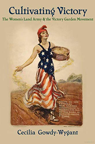 Cultivating Victory : The Women's Land Army and the Victory Garden Movement