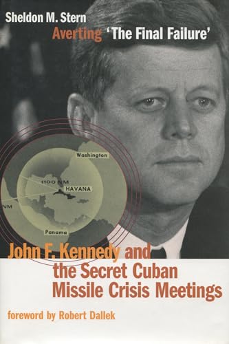 Averting The Final Failure: John F. Kennedy and the Secret Cuban Missile Crisis Meetings
