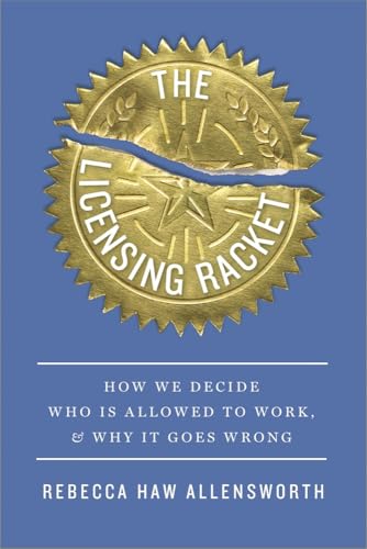 The Licensing Racket : How We Decide Who Is Allowed to Work, and Why It Goes Wrong