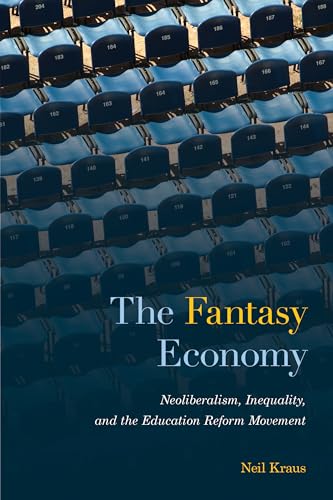 The Fantasy Economy : Neoliberalism, Inequality, and the Education Reform Movement