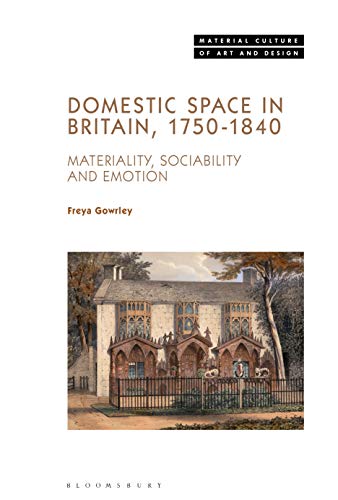 Domestic Space in Britain, 1750-1840: Materiality, Sociability and Emotion (Material Culture of Art and Design)