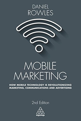 Mobile Marketing : How Mobile Technology is Revolutionizing Marketing, Communications and Advertising