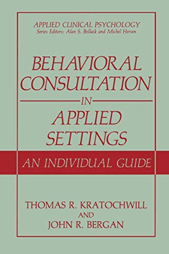 Behavioral Consultation in Applied Settings: An Individual Guide (Applied Clinical Psychology)