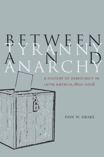 Between Tyranny and Anarchy: A History of Democracy in Latin America