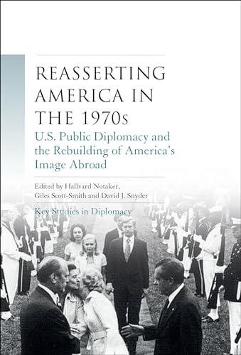 Reasserting America in the 1970s: U.S. Public Diplomacy and the Rebuilding of America's Image Abroad