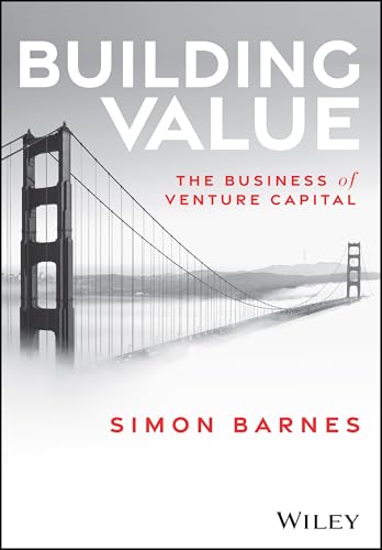 Building Value : The Business of Venture Capital