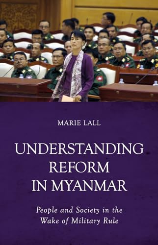 Understanding Reform in Myanmar : People and Society in the Wake of Military Rule