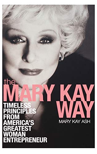 The Mary Kay Way: Timeless Principles from Americas Greatest Woman Entrepreneur