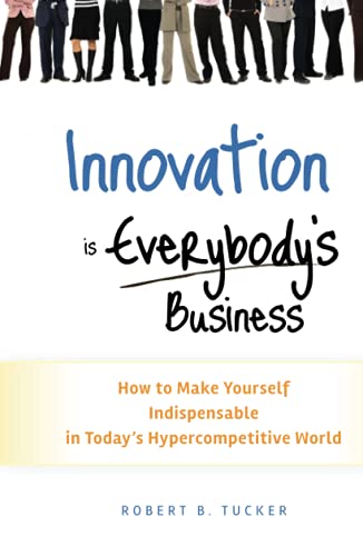 Innovation is Everybodys Business: How to Make Yourself Indispensable in Todays Hypercompetitive World