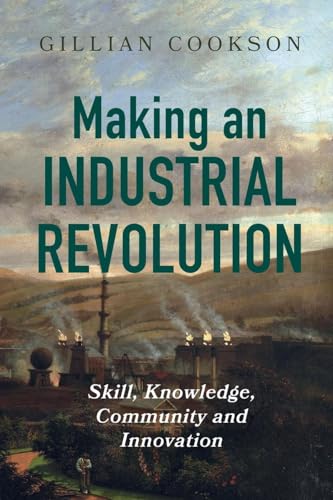 Making an Industrial Revolution : Skill, Knowledge, Community and Innovation