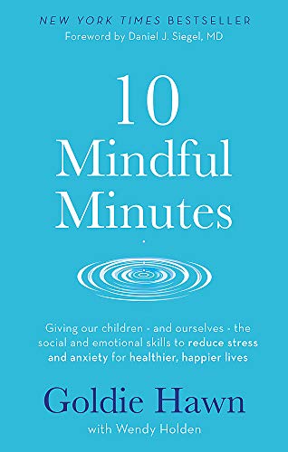 10 Mindful Minutes: Giving our children - and ourselves - the skills to reduce stress and anxiety for healthier, happier lives