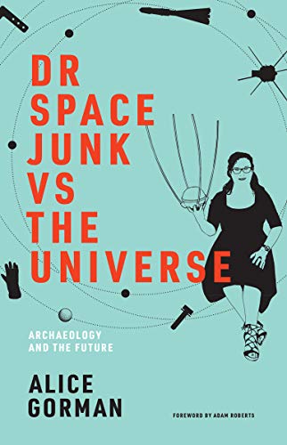 Dr Space Junk vs The Universe (Mit Press): Archaeology and the Future