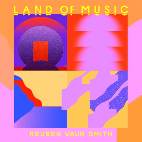 Album cover for Reuben Vaun Smith’s “Land Of Music” with abstract shapes.