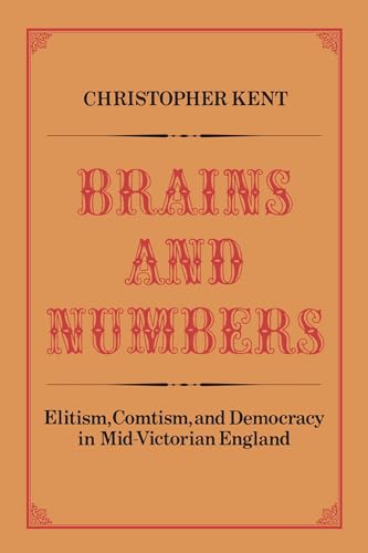 Brains and Numbers : Elitism, Comtism, and Democracy in Mid-Victorian England
