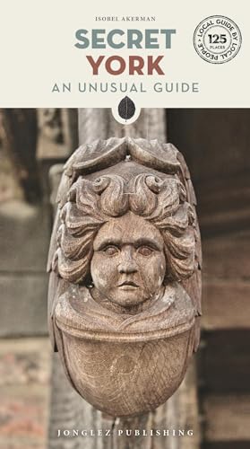 Secret York: An Unusual Guide (Secret Guides)