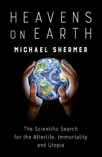 Heavens on Earth: The Scientific Search for the Afterlife, Immortality and Utopia