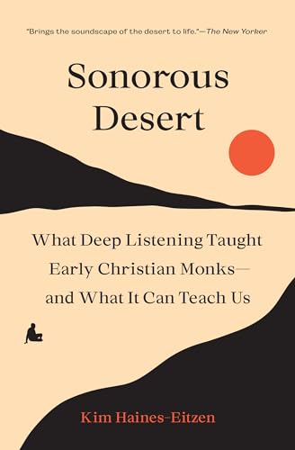 Sonorous Desert : What Deep Listening Taught Early Christian Monks—and What It Can Teach Us
