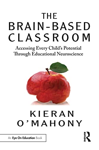 The Brain-Based Classroom: Accessing Every Child's Potential Through Educational Neuroscience (Routledge Eye on Education)