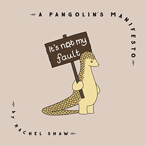 Its Not My Fault: A Pangolins Manifesto