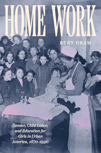 Home Work : Gender, Child Labor, and Education for Girls in Urban America, 1870–1930