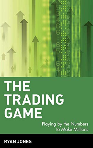 The Trading Game: Playing by the Numbers to Make Millions