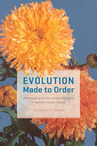 Evolution Made to Order: Plant Breeding and Technological Innovation in Twentieth Century America