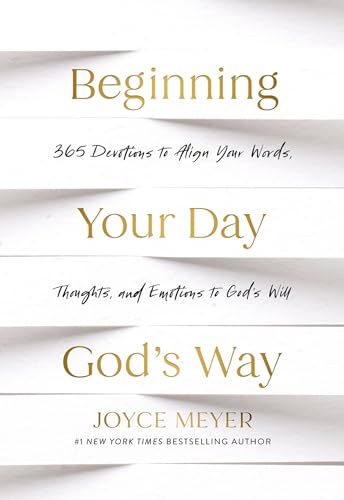 Beginning Your Day God’s Way : 365 Devotions to Align Your Words, Thoughts, and Emotions to God’s Will