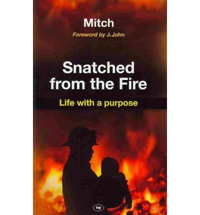 Snatched from the fire : Life With A Purpose