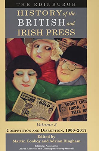 The Edinburgh History of the British and Irish Press, Volume 3 : Competition and Disruption, 1900-2017