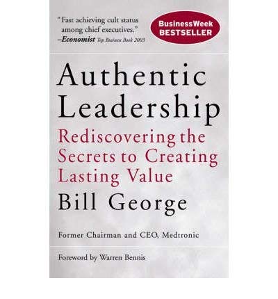 Authentic Leadership: Rediscovering the Secrets to Creating Lasting Value