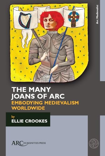The Many Joans of Arc : Embodying Medievalism Worldwide