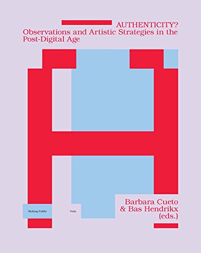 Authenticity? : Observations and Artistic Strategies in the Post-Digital Age