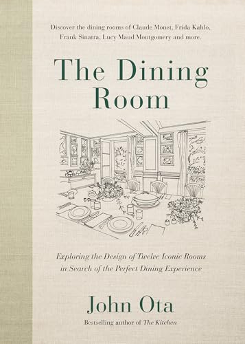 The Dining Room : Exploring the Design of Twelve Iconic Rooms in Search of the Perfect Dining Experience