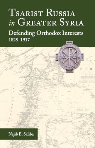 Tsarist Russia in Greater Syria : Defending Orthodox Interests 1825 - 1917