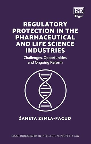 Regulatory Protection in the Pharmaceutical and Life Science Industries : Challenges, Opportunities and Ongoing Reform