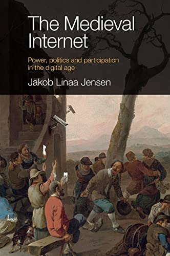 The Medieval Internet : Power, politics and participation in the digital age