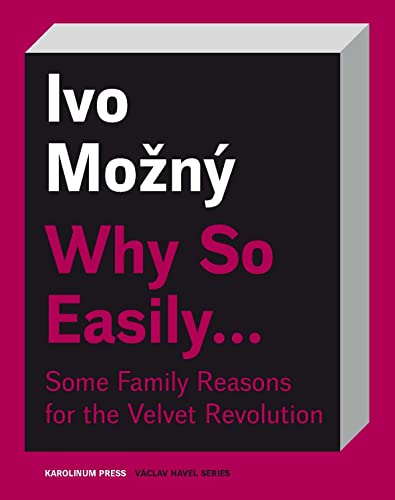 Why So Easily . . . Some Family Reasons for the Velvet Revolution: A Sociological Essay (Václav Havel Series)