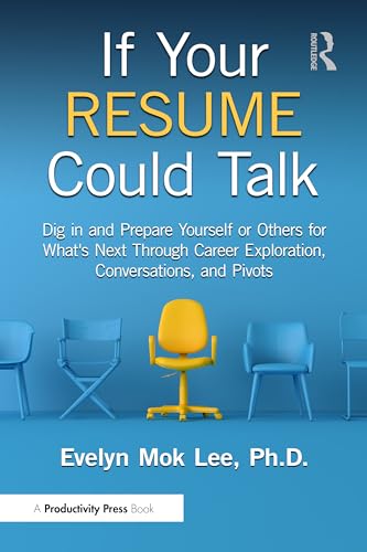 If Your Resume Could Talk : Dig in and Prepare Yourself or Others for What's Next Through Career Exploration, Conversations, and Pivots