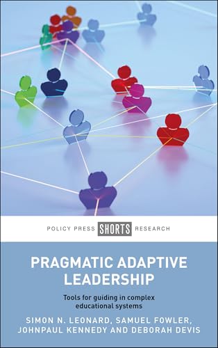 Pragmatic Adaptive Leadership : Tools for Guiding in Complex Educational Systems