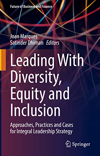 Leading With Diversity, Equity and Inclusion: Approaches, Practices and Cases for Integral Leadership Strategy (Future of Business and Finance)