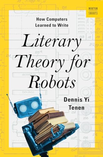 Literary Theory for Robots : How Computers Learned to Write : 0