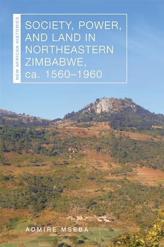 Society, Power, and Land in Northeastern Zimbabwe, Ca. 1560–1960