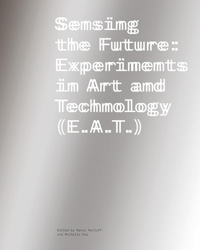 Sensing the Future : Experiments in Art and Technology (E.A.T.)