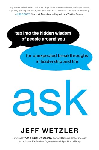 Ask : Tap Into the Hidden Wisdom of People Around You for Unexpected Breakthroughs In Leadership and Life
