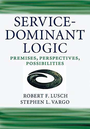 Service-Dominant Logic : Premises, Perspectives, Possibilities