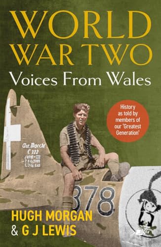 World War Two: Voices from Wales - History as told by members of our 'Greatest Generation' : History as told by members of our 'Greatest Generation'