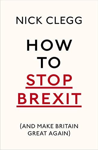 How To Stop Brexit (And Make Britain Great Again): Nick Clegg
